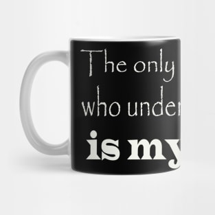 the only person who understnds me is my dog Mug